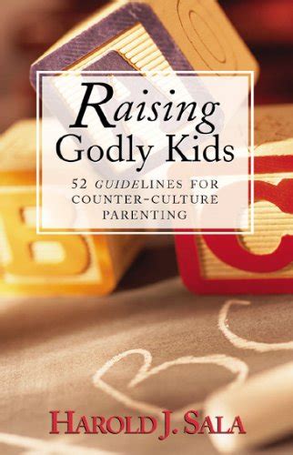 Raising Godly Kids 52 Guidelines For Counter Cultural Parenting