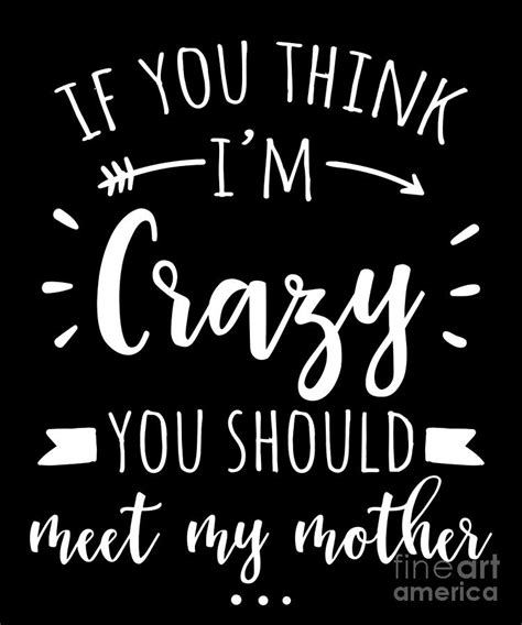 If You Think Im Crazy You Should Meet My Mom Funny Tee Drawing By
