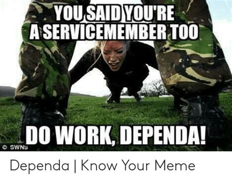You Said Youre A Servicemember Too Do Work Dependa Dependa Know