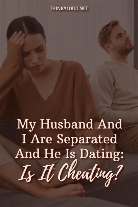 My Husband And I Are Separated And He Is Dating Is It Cheating