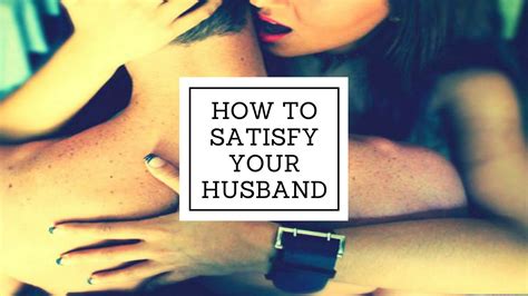 Libras like to engage in stimulating conversation and this will deeply satisfy his imagination. Ways to satisfy your husband in bed.
