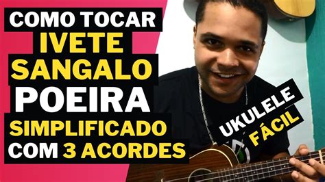 IVETE SANGALO POEIRA COMO TOCAR NO UKULELE SIMPLIFICADO COM 3