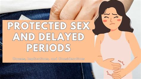 Protected Sex And Delayed Periods Causes Implications And