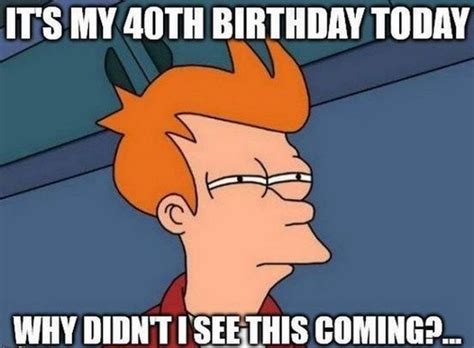 101 funny 40th birthday memes to take the dread out of turning 40 40th birthday funny happy