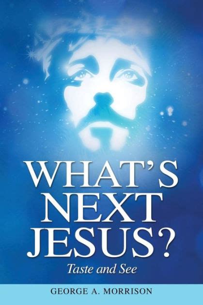 Whats Next Jesus Taste And See By George A Morrison Ginger Marks