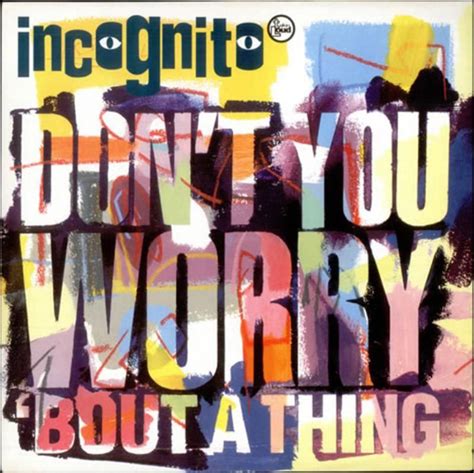 Everybody's got a thing but some don't know how to handle it always reaching out in vain just taking the things not worth having. Incognito - Don't You Worry 'Bout A Thing (Vinyl, 12", 45 ...