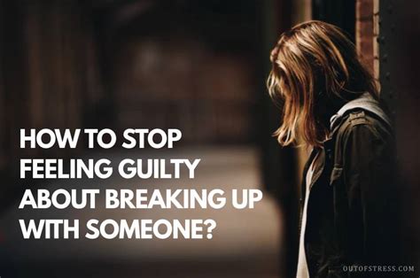 How To Stop Feeling Guilty About Breaking Up With Someone Who Still Loves You 9 Tips From