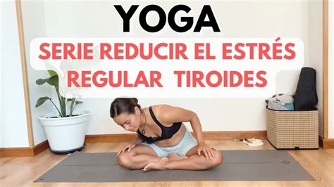 Serie para Reducir el ESTRÉS y regular la TIROIDES Clase de YOGA