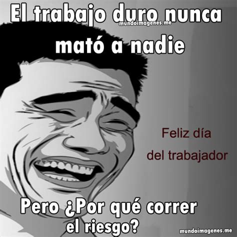 Cuando la meta es importante, los obstáculos se vuelven pequeños. Imagenes Graciosas Por El Dia Del Trabajador - Mundo Imagenes Frases Actuales