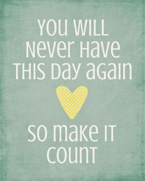 You Will Never Have This Day Again So Make It Count Inspired To Reality