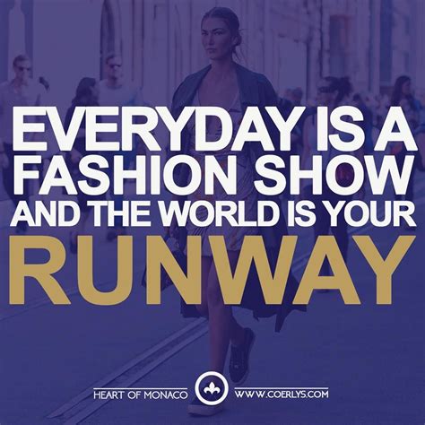 Everyday Is A Fashion Show And The World Is Your Runway Lifestyle Quotes Jewelry Quotes Monaco