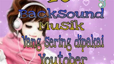 Backsound Music Yang Sering Digunakan Youtober Backsound Musik