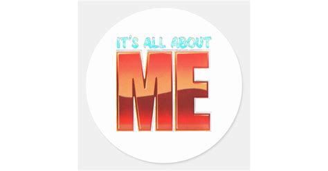 Its All About Me Classic Round Sticker Zazzle