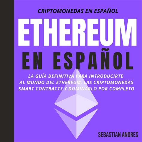 Ethereum En Español La Guía Definitiva Para Introducirte Al Mundo Del