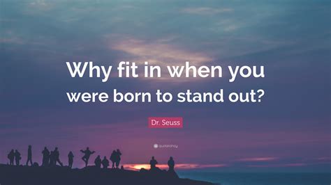 Dr Seuss Quote “why Fit In When You Were Born To Stand Out”