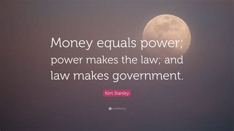Kim Stanley Quote Money Equals Power Power Makes The Law And Law