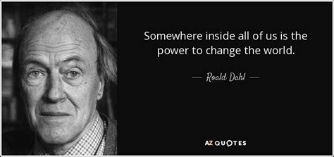 Roald Dahl Quote Somewhere Inside All Of Us Is The Power To Change