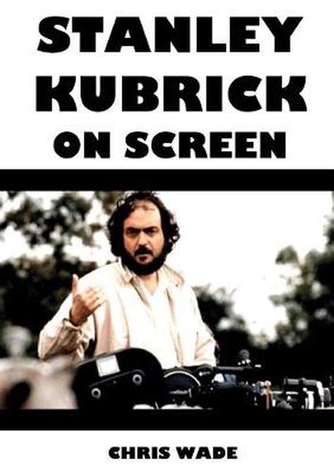 Stanley Kubrick On Screen By Chris Wade English Paperback Book Free