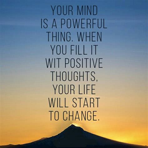 Your Mind Is A Powerful Thing When You Fill It With Positive Thoughts Your Life Will Start To