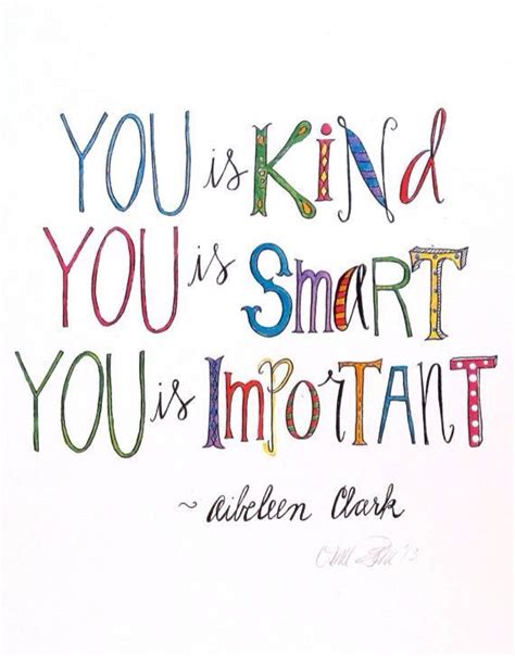 See more ideas about quotes, inspirational quotes, me quotes. You is kind you is smart you is important | Cool words, Quotable quotes