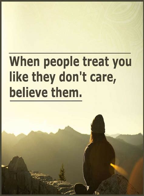 When People Treat You Like They Dont Care Believe Them Quotes Quotes