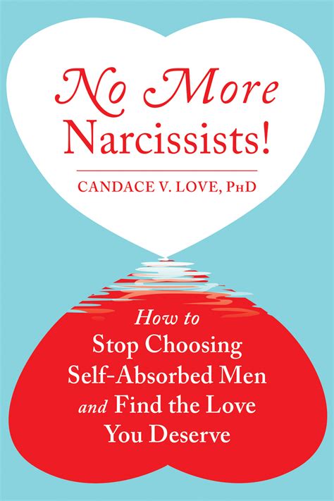 no more narcissists how to stop choosing self absorbed men and find the love you deserve by