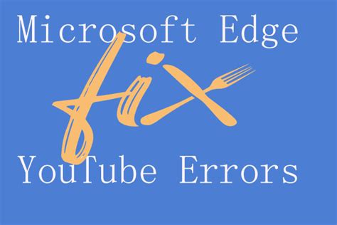 How To Fix Microsoft Edge Youtube Errors Here Are 3 Ways Youtube