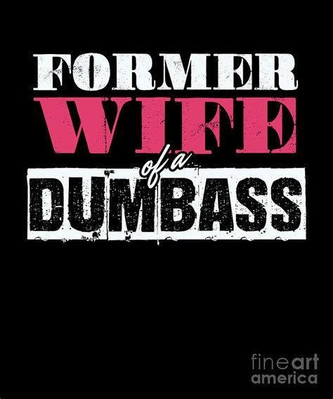 Ex Wife Divorce Married Witty Funny Savage T Former Wife Of A Dumbass Digital Art By Thomas