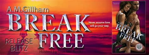release blitz ♥ break free by am gillham ♥ giveaway givemebooksblog and authoramgillham