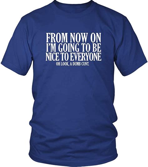 From Now On Im Going To Be Nice To Everyone Dumb Cunt T Shirt Funny