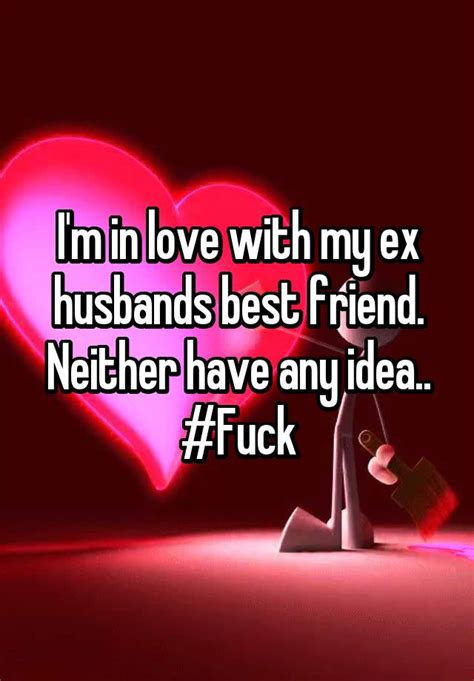 I M In Love With My Ex Husbands Best Friend Neither Have Any Idea Fuck