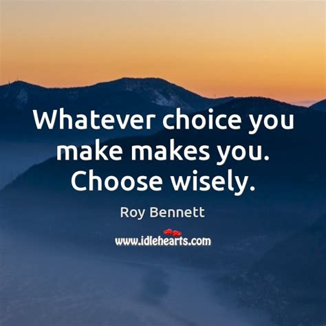 Whatever Choice You Make Makes You Choose Wisely Idlehearts