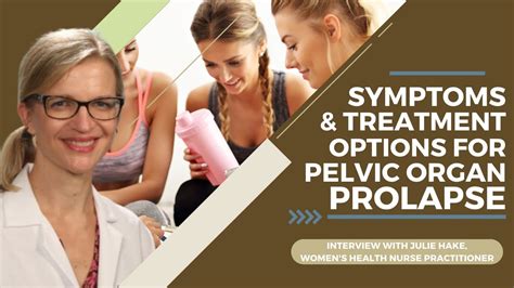 Symptoms Treatment Options For Pelvic Organ Prolapse Interview W
