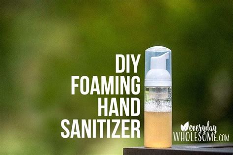 Also known as rubbing alcohol, this is the stuff you used on bug bites as a child. Everyday Wholesome | DIY Foaming Hand Sanitizer Recipe ...