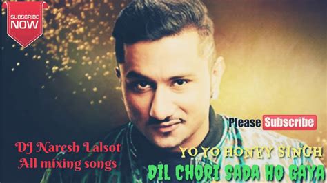 Dil Chori Sada Ho Gaya Yo Yo Honey Singh 2018 New Song Dj Naresh Lalsot All Mixing Songs Youtube