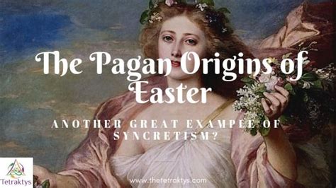 The Pagan Origins Of Easter Another Great Example Of Syncretism