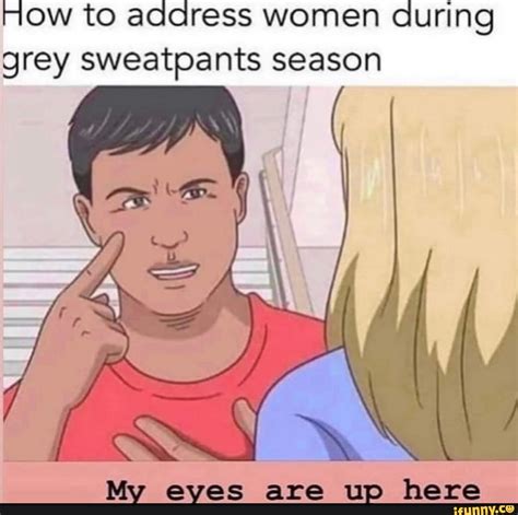 How To Address Women During Grey Sweatpants Season My Eyes Are Up Here