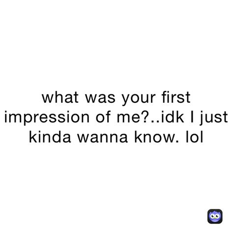 What Was Your First Impression Of Me Idk I Just Kinda Wanna Know Lol Lynn 11 Memes