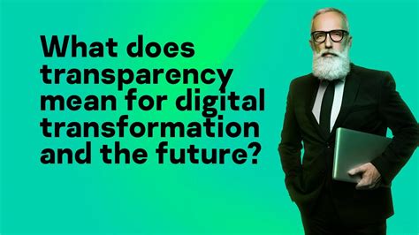 What Does Transparency Mean For Digital Transformation And The Future