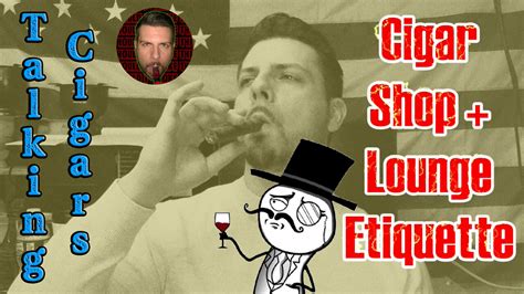 Talking Cigars Cigar Shop Lounge Etiquette