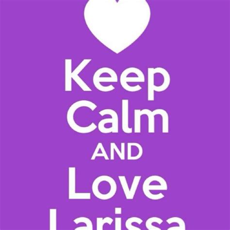 Keep Calm And Love Larissa Pearltrees