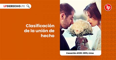 Clasificación de la unión de hecho Casación 4320 2015 Lima LP