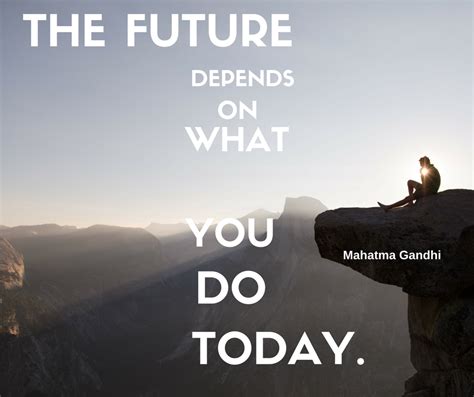 The Future Depends On What You Do Today Best Motivational