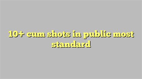 10 cum shots in public most standard công lý and pháp luật