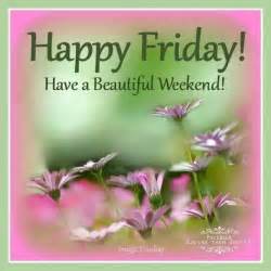 Happy Friday Have A Beautiful Weekend Pictures Photos And Images