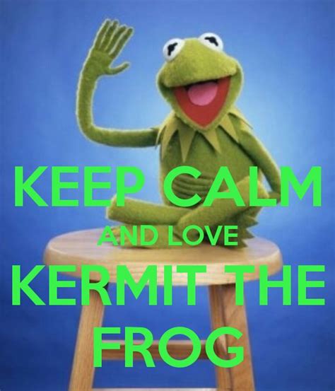 Keep Calm And Love Kermit The Frog Keep Calm Slogans Pinterest