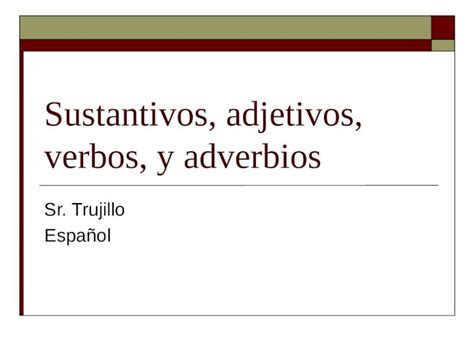 Pptx Sustantivos Adjetivos Verbos Y Adverbios Sr Trujillo Español