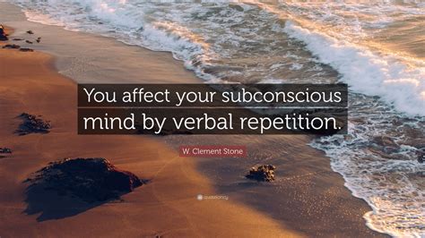 W Clement Stone Quote You Affect Your Subconscious Mind By Verbal