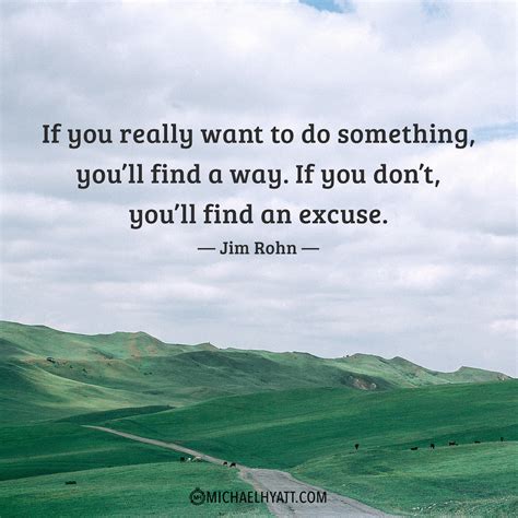 if you really want to do something you ll find a way if you don t you ll find an excuse