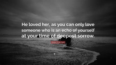 Orson Scott Card Quote He Loved Her As You Can Only Love Someone Who